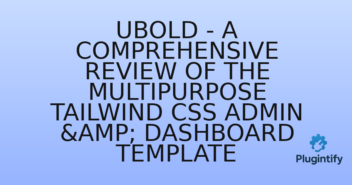 You are currently viewing UBold – A Comprehensive Review of the Multipurpose Tailwind CSS Admin & Dashboard Template