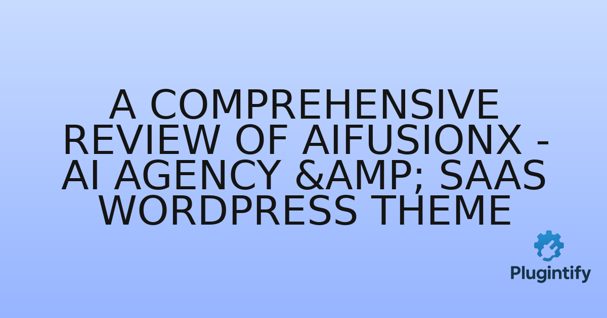 You are currently viewing A Comprehensive Review of AIFusionX – AI Agency & SaaS WordPress Theme