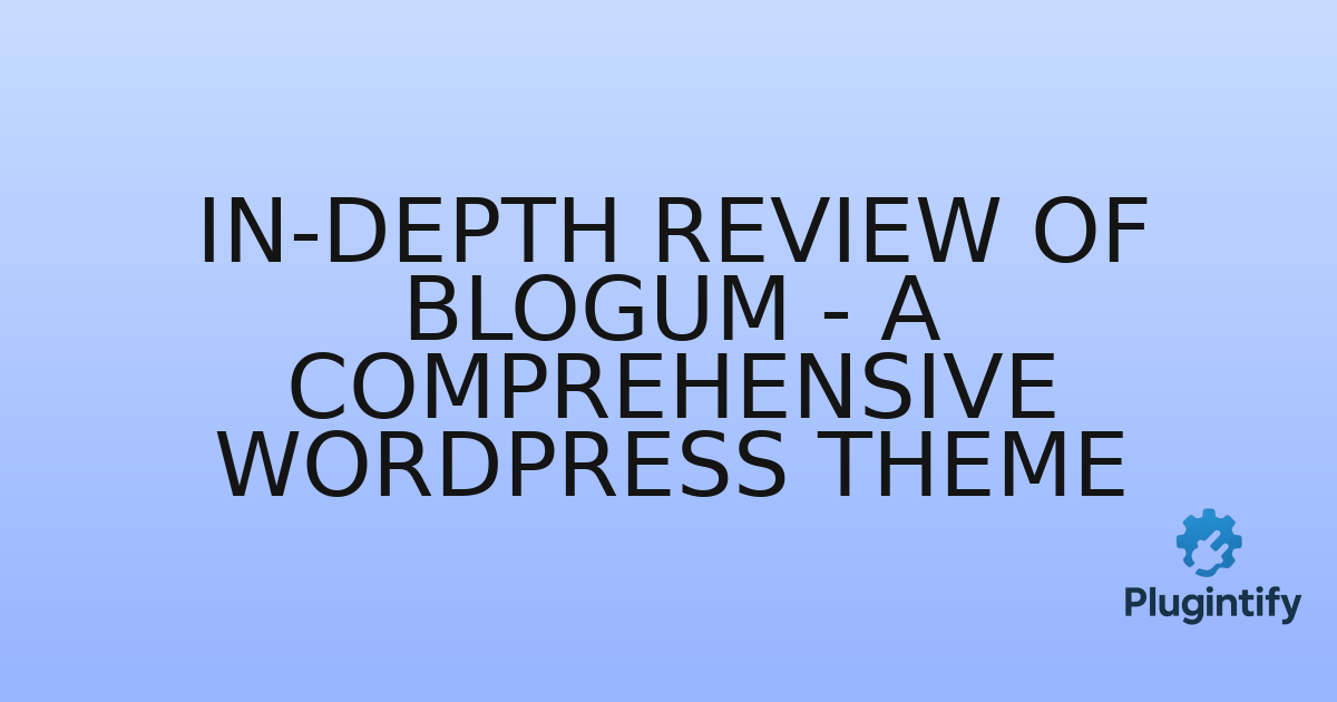 You are currently viewing In-Depth Review of Blogum – A Comprehensive WordPress Theme