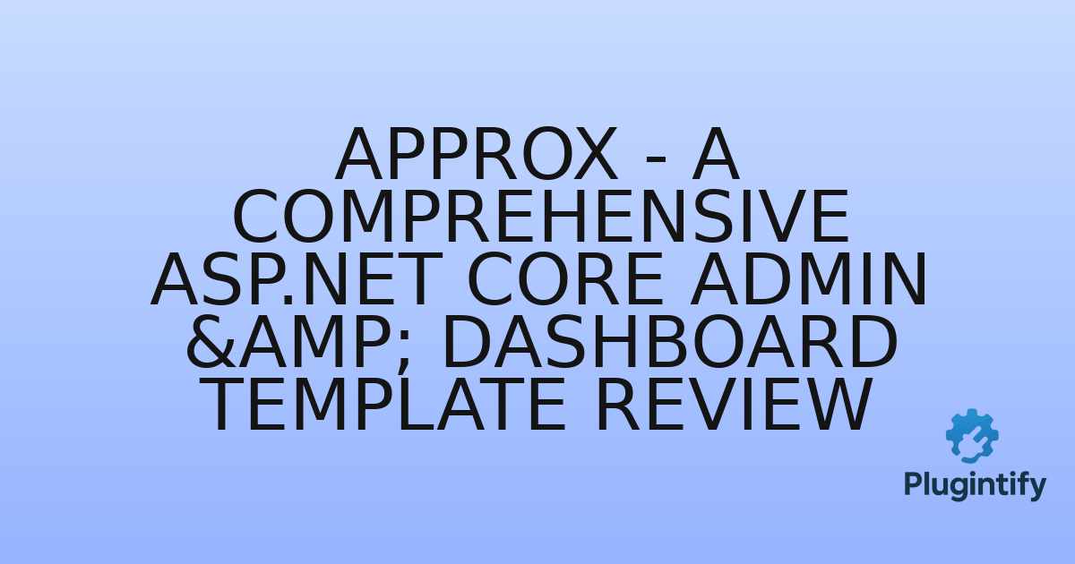 You are currently viewing Approx – A Comprehensive ASP.NET Core Admin & Dashboard Template Review