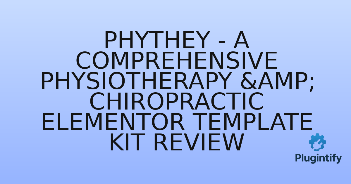 You are currently viewing Phythey – A Comprehensive Physiotherapy & Chiropractic Elementor Template Kit Review