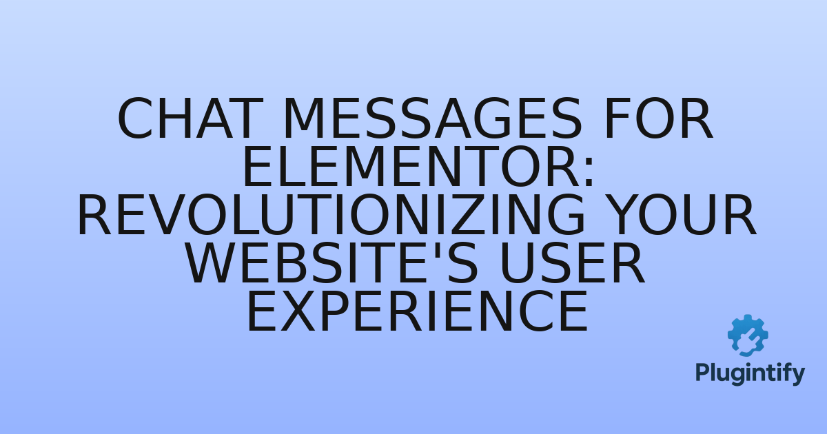 You are currently viewing Chat Messages for Elementor: Revolutionizing Your Website’s User Experience