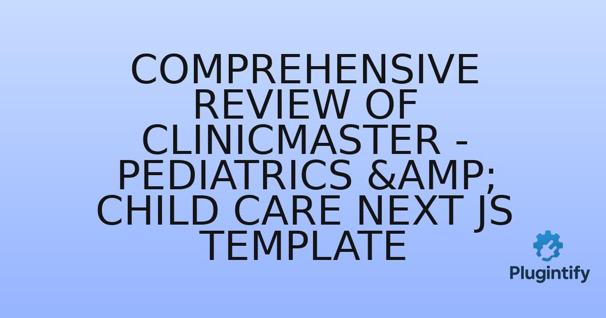 You are currently viewing Comprehensive Review of ClinicMaster – Pediatrics & Child Care Next Js Template