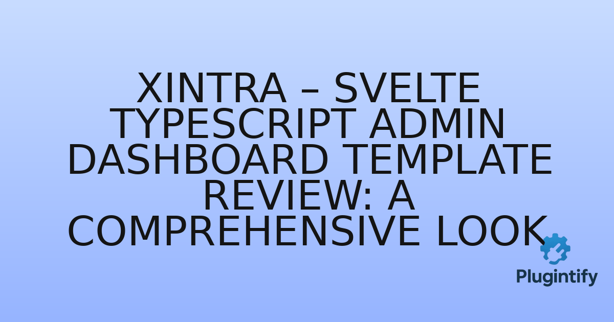 You are currently viewing Xintra – Svelte TypeScript Admin Dashboard Template Review: A Comprehensive Look
