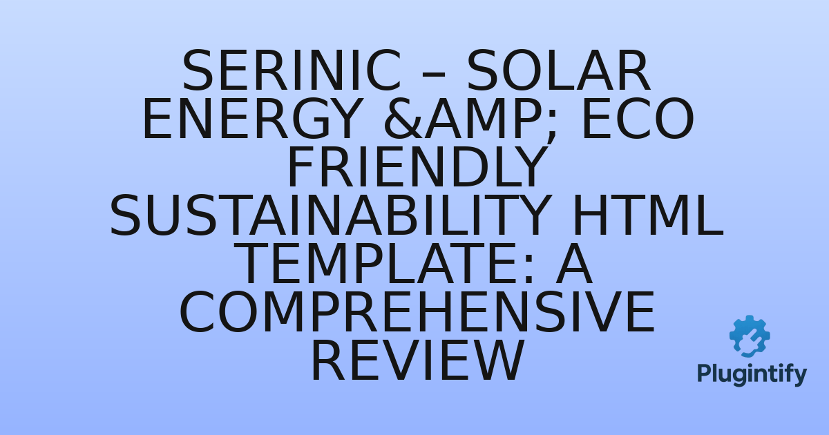 You are currently viewing Serinic – Solar Energy & Eco Friendly Sustainability HTML Template: A Comprehensive Review
