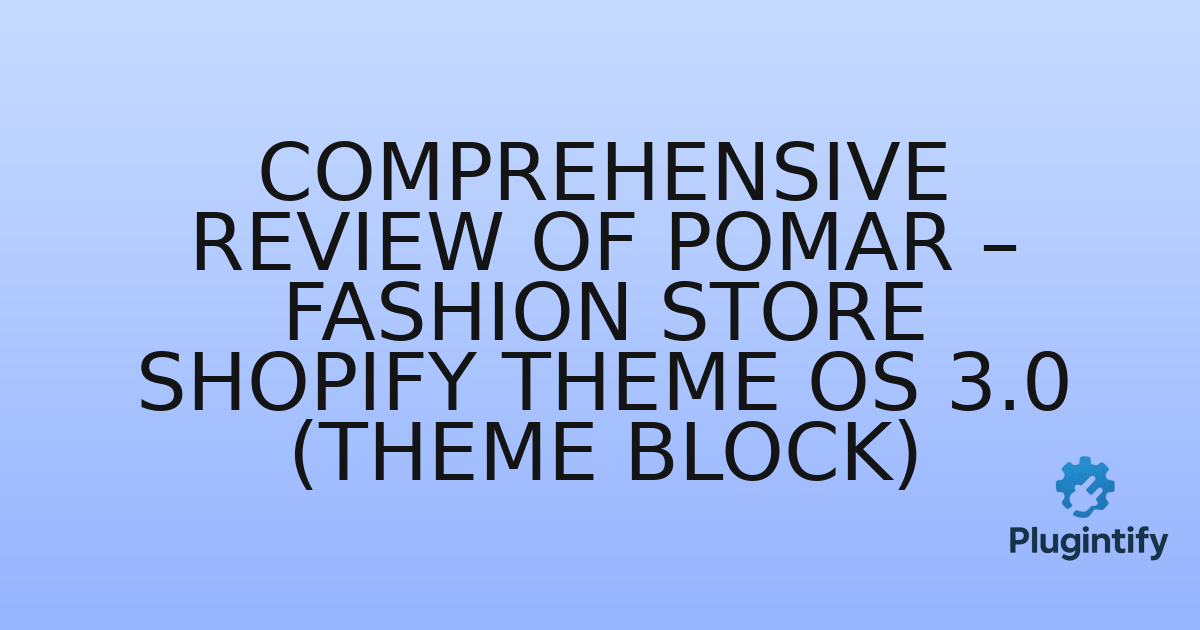 You are currently viewing Comprehensive Review of Pomar – Fashion Store Shopify Theme OS 3.0 (Theme Block)
