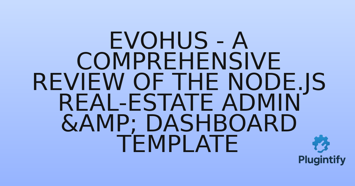 You are currently viewing Evohus – A Comprehensive Review of the Node.js Real-Estate Admin & Dashboard Template