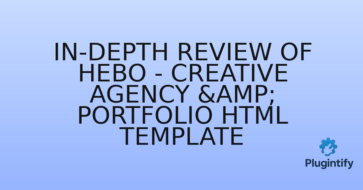 You are currently viewing In-Depth Review of Hebo – Creative Agency & Portfolio HTML Template