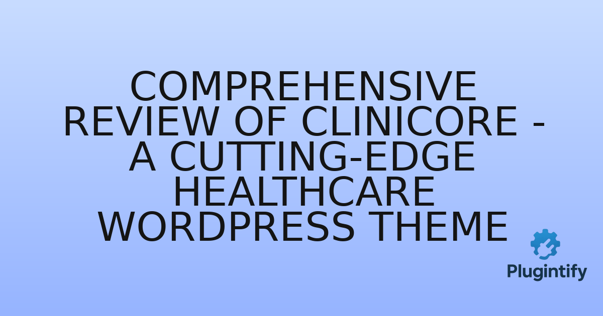 You are currently viewing Comprehensive Review of CliniCore – A Cutting-Edge Healthcare WordPress Theme