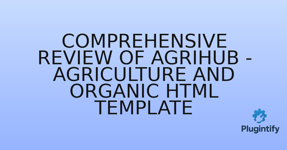 You are currently viewing Comprehensive Review of AgriHub – Agriculture and Organic HTML Template
