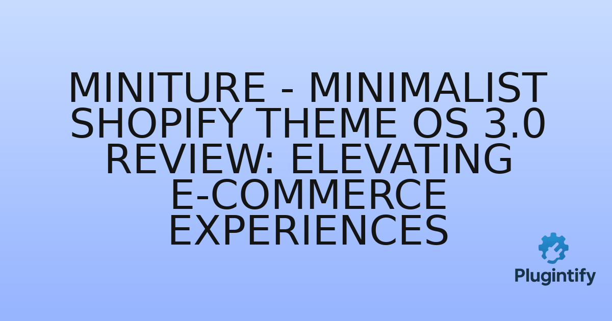 You are currently viewing Miniture – Minimalist Shopify Theme OS 3.0 Review: Elevating E-commerce Experiences