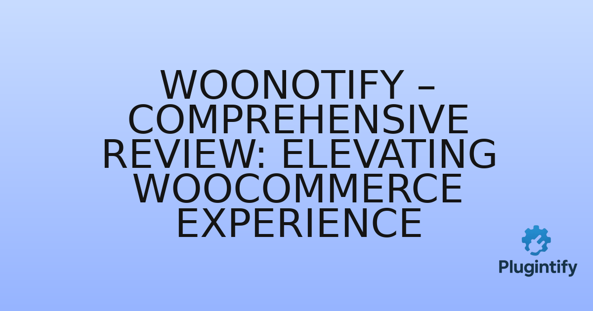 You are currently viewing WooNotify – Comprehensive Review: Elevating WooCommerce Experience