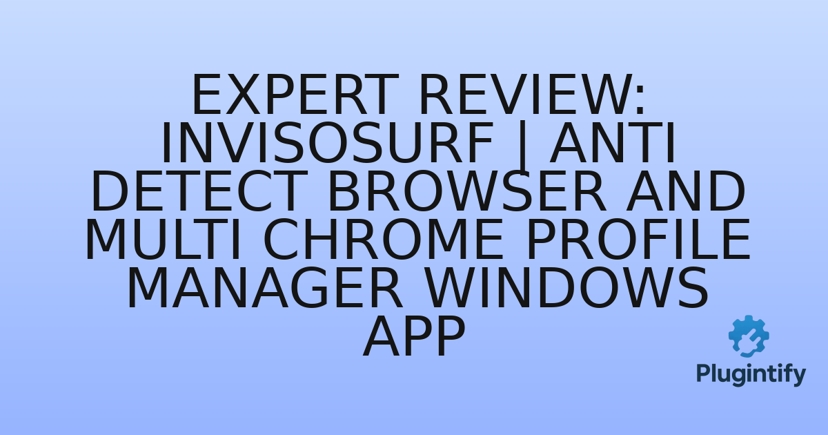 You are currently viewing Expert Review: InvisoSurf | Anti Detect Browser and Multi Chrome Profile Manager Windows App
