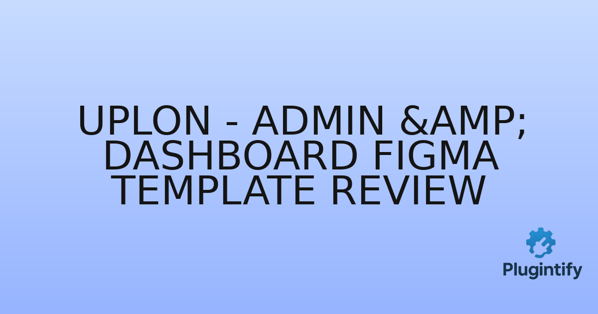 You are currently viewing Uplon – Admin & Dashboard Figma Template Review