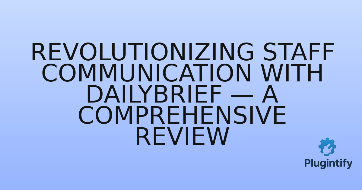 You are currently viewing Revolutionizing Staff Communication with DailyBrief — A Comprehensive Review