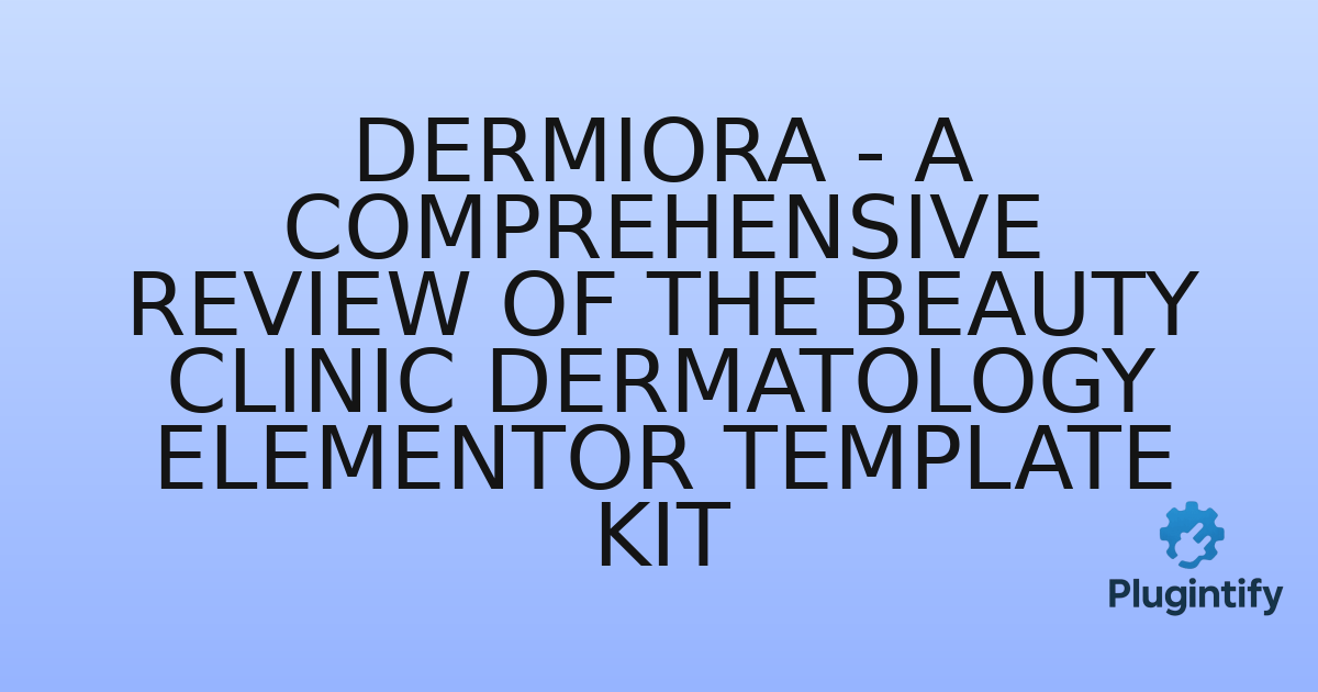 You are currently viewing Dermiora – A Comprehensive Review of the Beauty Clinic Dermatology Elementor Template Kit