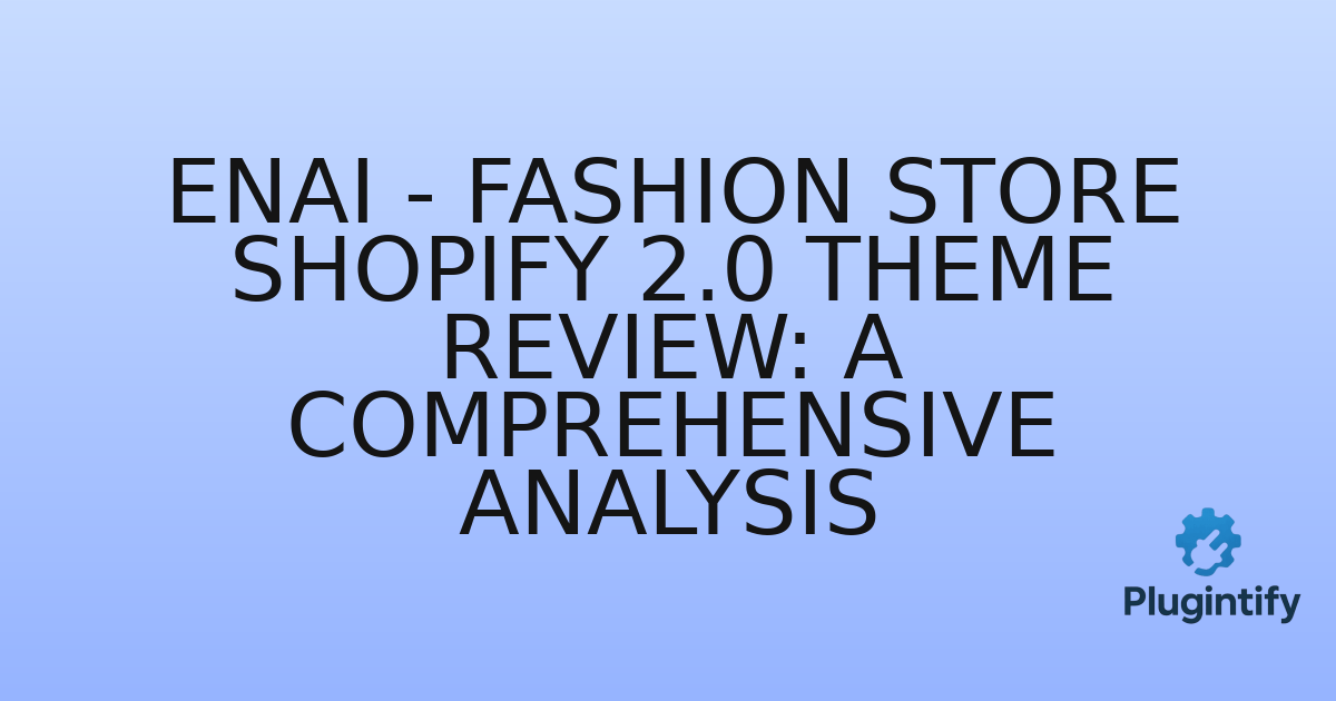 You are currently viewing Enai – Fashion Store Shopify 2.0 Theme Review: A Comprehensive Analysis