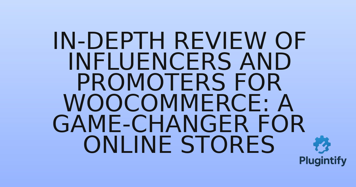 You are currently viewing In-Depth Review of Influencers and Promoters for WooCommerce: A Game-Changer for Online Stores