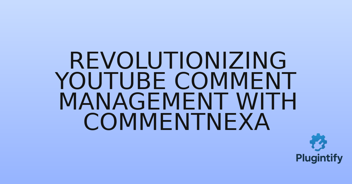 You are currently viewing Revolutionizing YouTube Comment Management with CommentNexa