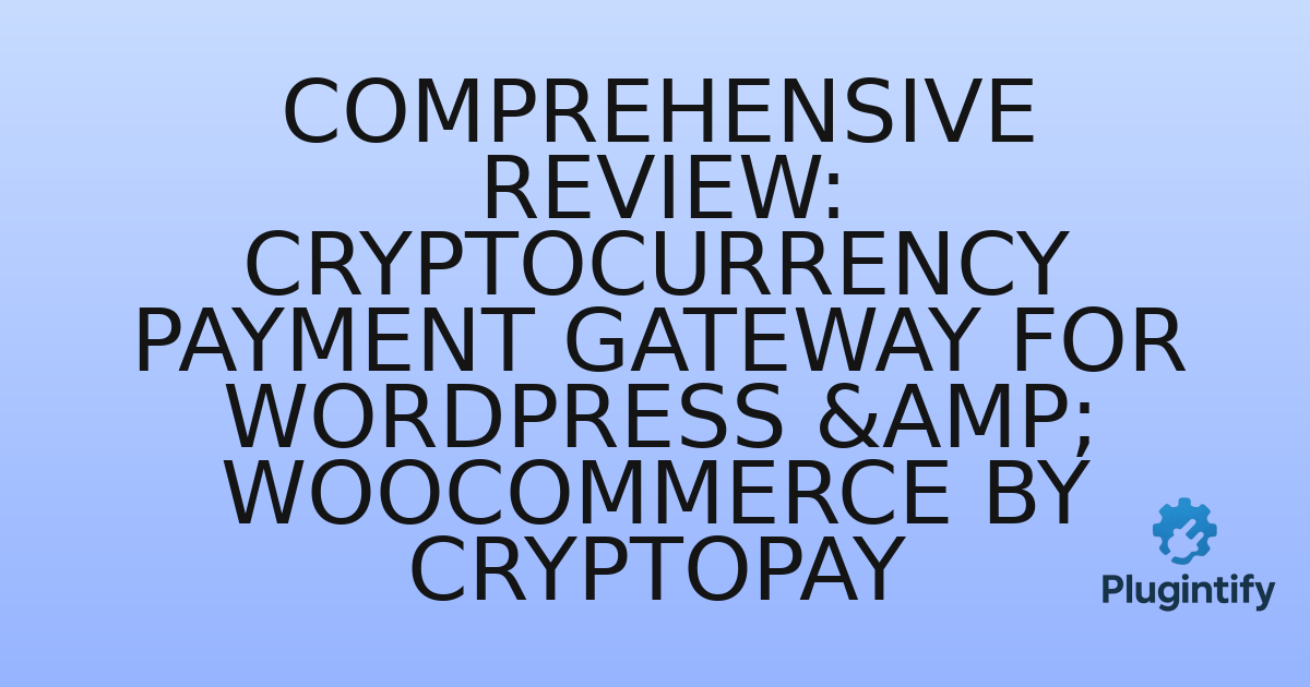 You are currently viewing Comprehensive Review: Cryptocurrency Payment Gateway for WordPress & WooCommerce by CryptoPay