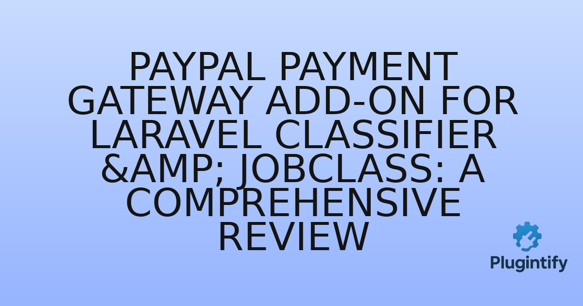 You are currently viewing PayPal Payment Gateway Add-on for Laravel Classifier & JobClass: A Comprehensive Review