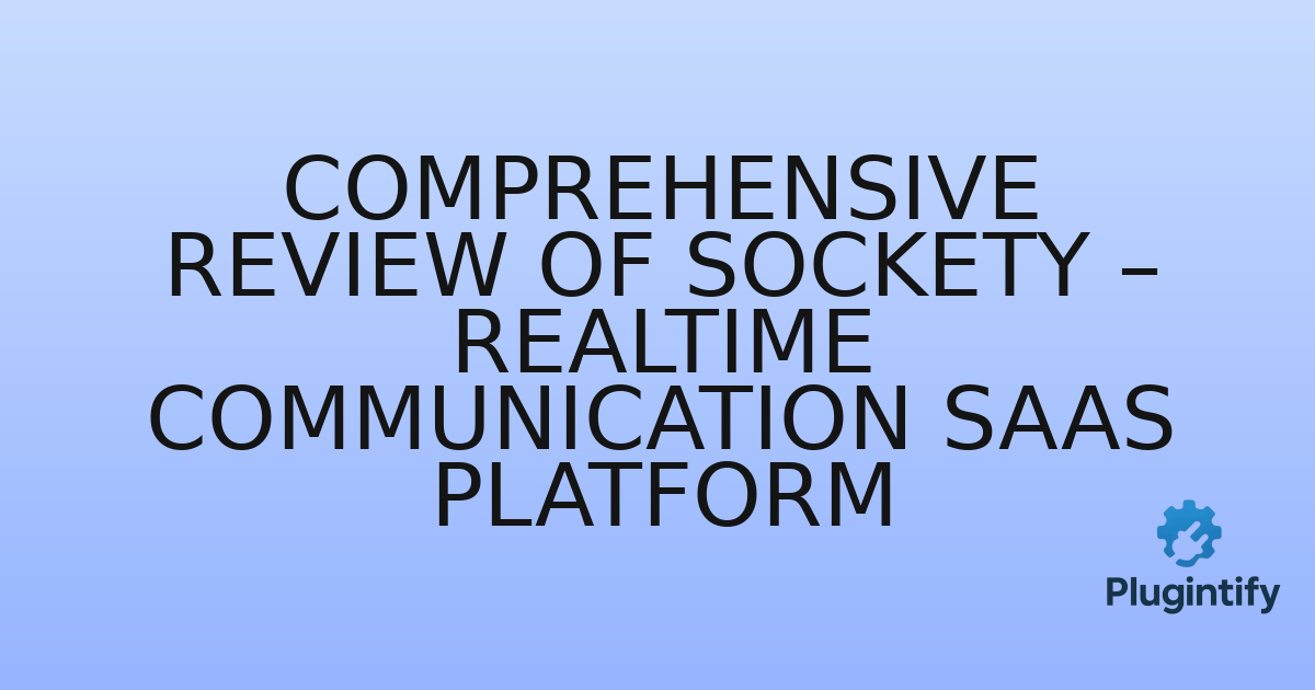 You are currently viewing Comprehensive Review of Sockety – Realtime Communication SaaS Platform