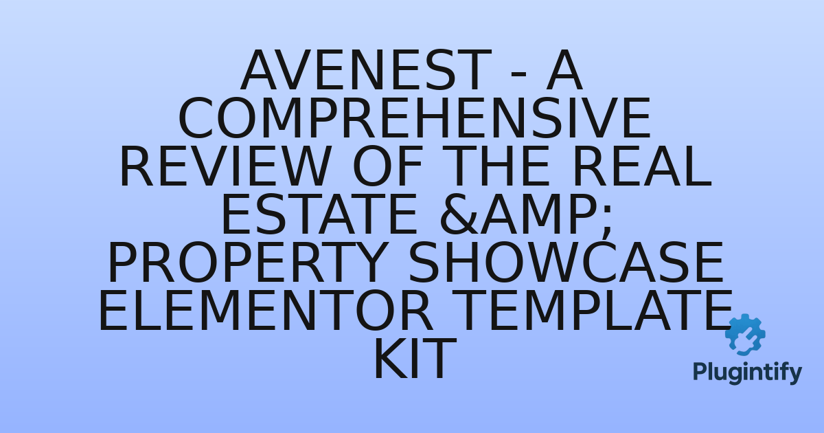 You are currently viewing Avenest – A Comprehensive Review of the Real Estate & Property Showcase Elementor Template Kit