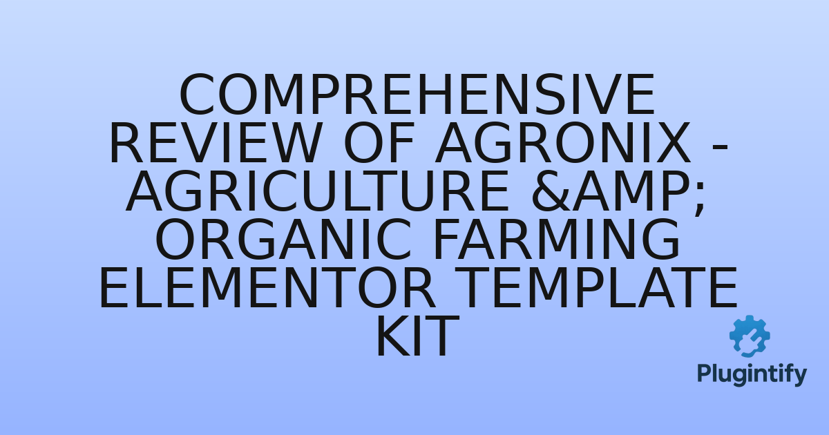 You are currently viewing Comprehensive Review of Agronix – Agriculture & Organic Farming Elementor Template Kit