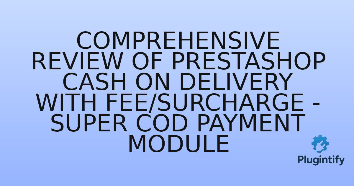 You are currently viewing Comprehensive Review of PrestaShop Cash On Delivery With Fee/Surcharge – Super COD Payment Module