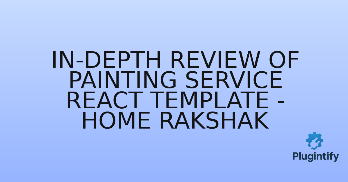 You are currently viewing In-Depth Review of Painting Service React Template – Home Rakshak