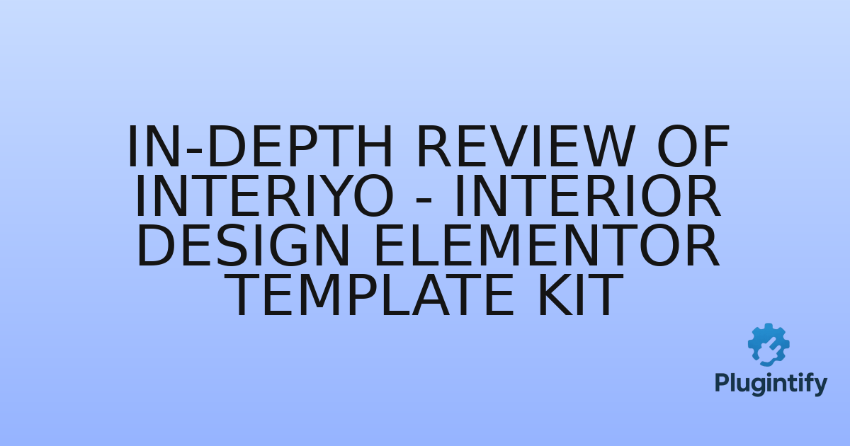 You are currently viewing In-Depth Review of Interiyo – Interior Design Elementor Template Kit