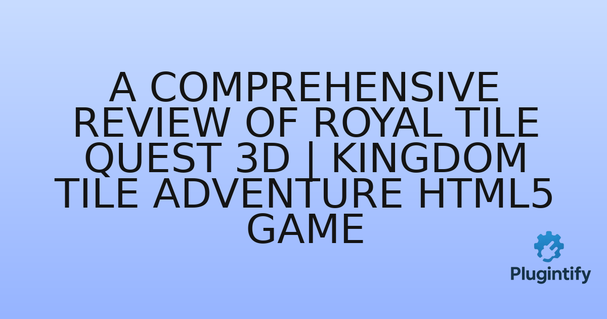 You are currently viewing A Comprehensive Review of Royal Tile Quest 3D | Kingdom Tile Adventure HTML5 Game