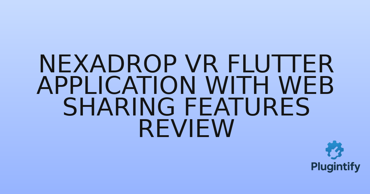 You are currently viewing NexaDrop VR Flutter Application with Web Sharing Features Review