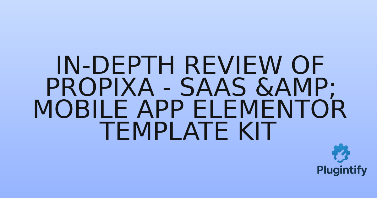 You are currently viewing In-Depth Review of Propixa – Saas & Mobile App Elementor Template Kit