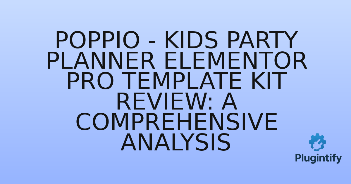 You are currently viewing Poppio – Kids Party Planner Elementor Pro Template Kit Review: A Comprehensive Analysis