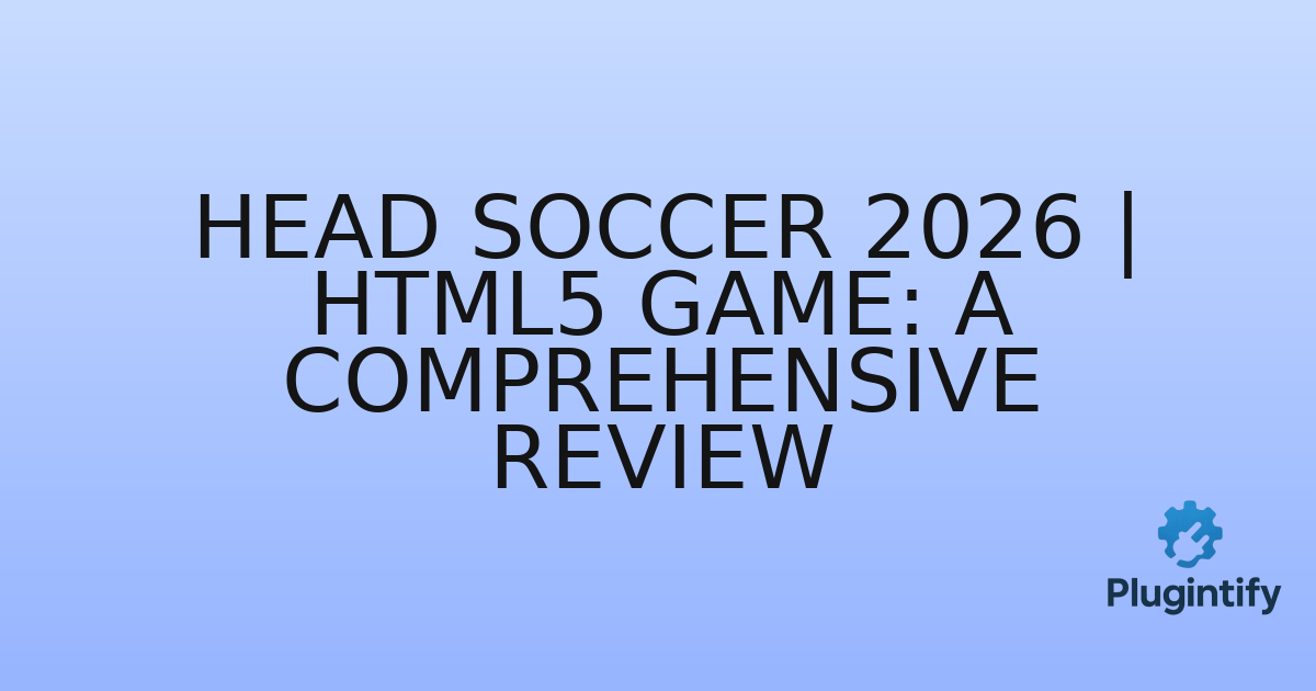 You are currently viewing Head Soccer 2026 | HTML5 Game: A Comprehensive Review