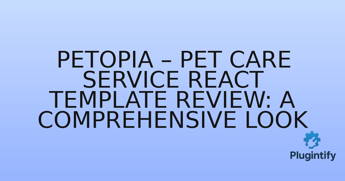You are currently viewing Petopia – Pet Care Service React Template Review: A Comprehensive Look