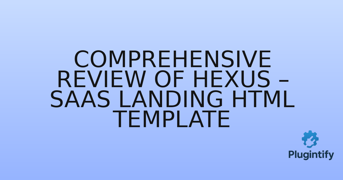 You are currently viewing Comprehensive Review of Hexus – SaaS Landing HTML Template