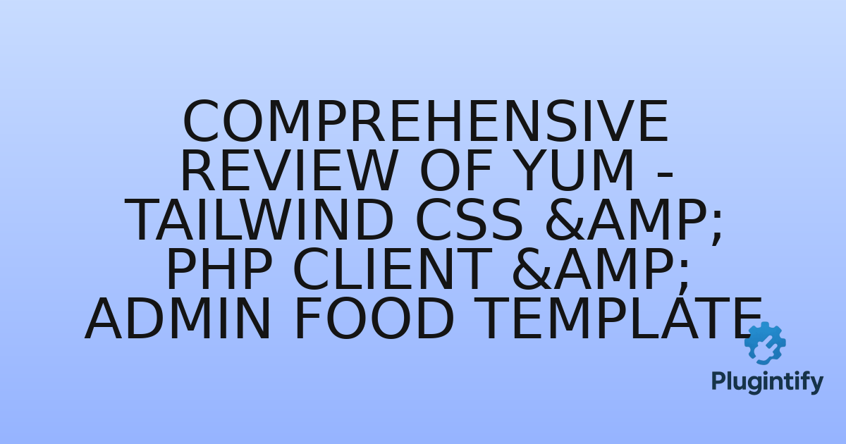 You are currently viewing Comprehensive Review of Yum – Tailwind CSS & PHP Client & Admin Food Template