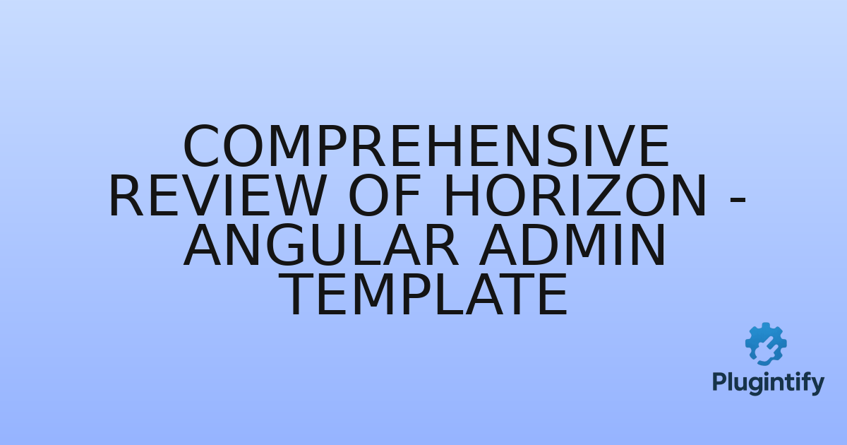 You are currently viewing Comprehensive Review of Horizon – Angular Admin Template