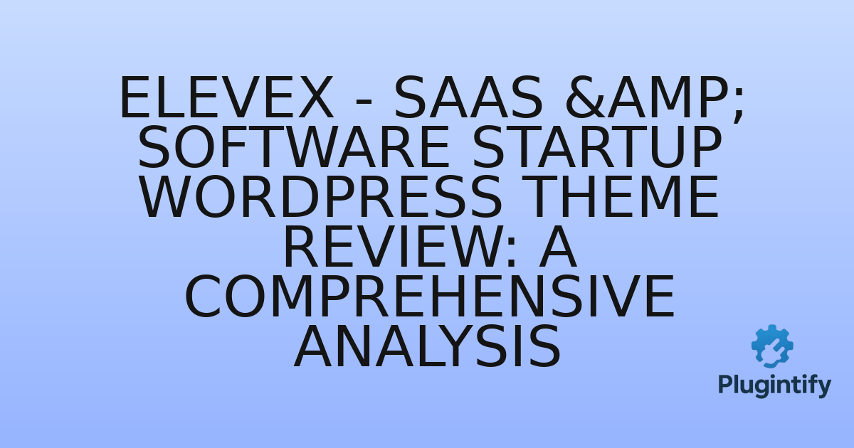 You are currently viewing Elevex – SaaS & Software Startup WordPress Theme Review: A Comprehensive Analysis