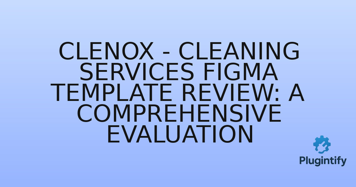 You are currently viewing Clenox – Cleaning Services Figma Template Review: A Comprehensive Evaluation