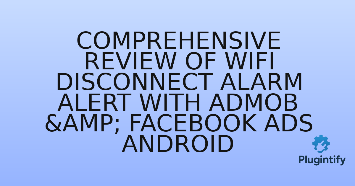 You are currently viewing Comprehensive Review of WiFi Disconnect Alarm Alert with AdMob & Facebook Ads Android