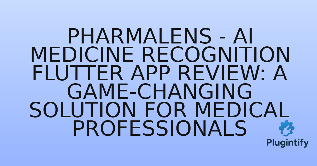 You are currently viewing PharmaLens – AI Medicine Recognition Flutter App Review: A Game-Changing Solution for Medical Professionals