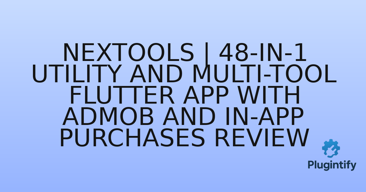 You are currently viewing NexTools | 48-in-1 Utility and Multi-Tool Flutter App with AdMob and In-App Purchases Review