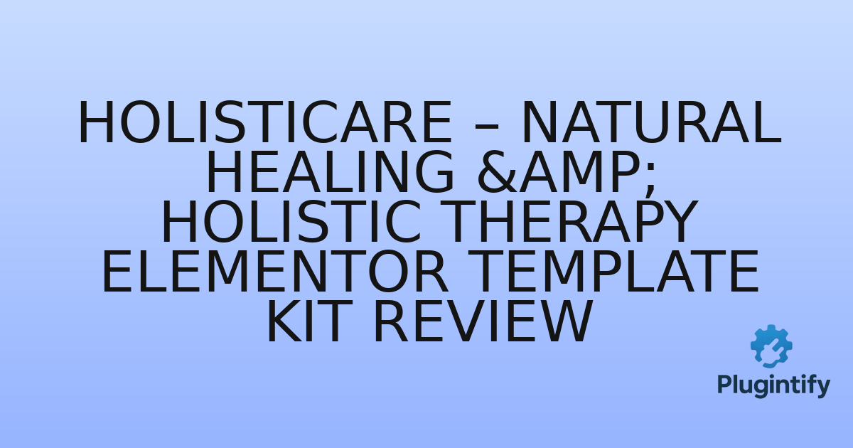You are currently viewing HolistiCare – Natural Healing & Holistic Therapy Elementor Template Kit Review
