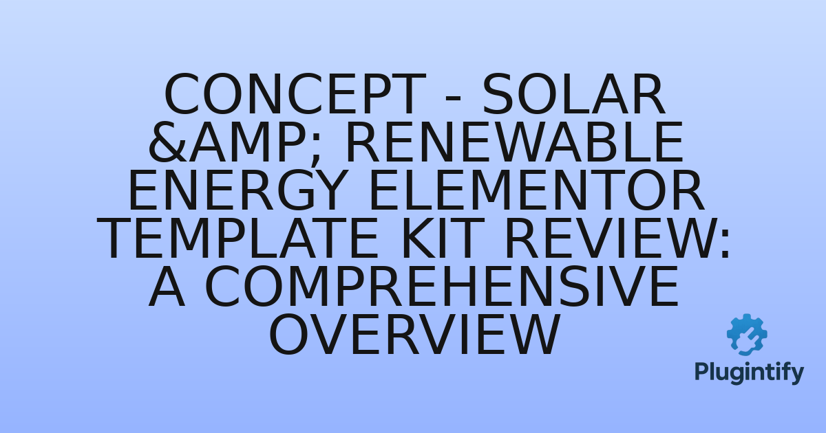 You are currently viewing Concept – Solar & Renewable Energy Elementor Template Kit Review: A Comprehensive Overview