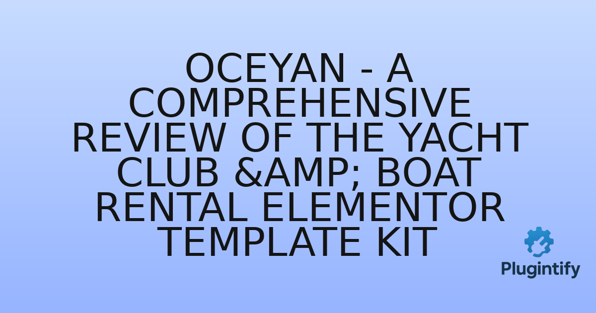 You are currently viewing Oceyan – A Comprehensive Review of the Yacht Club & Boat Rental Elementor Template Kit