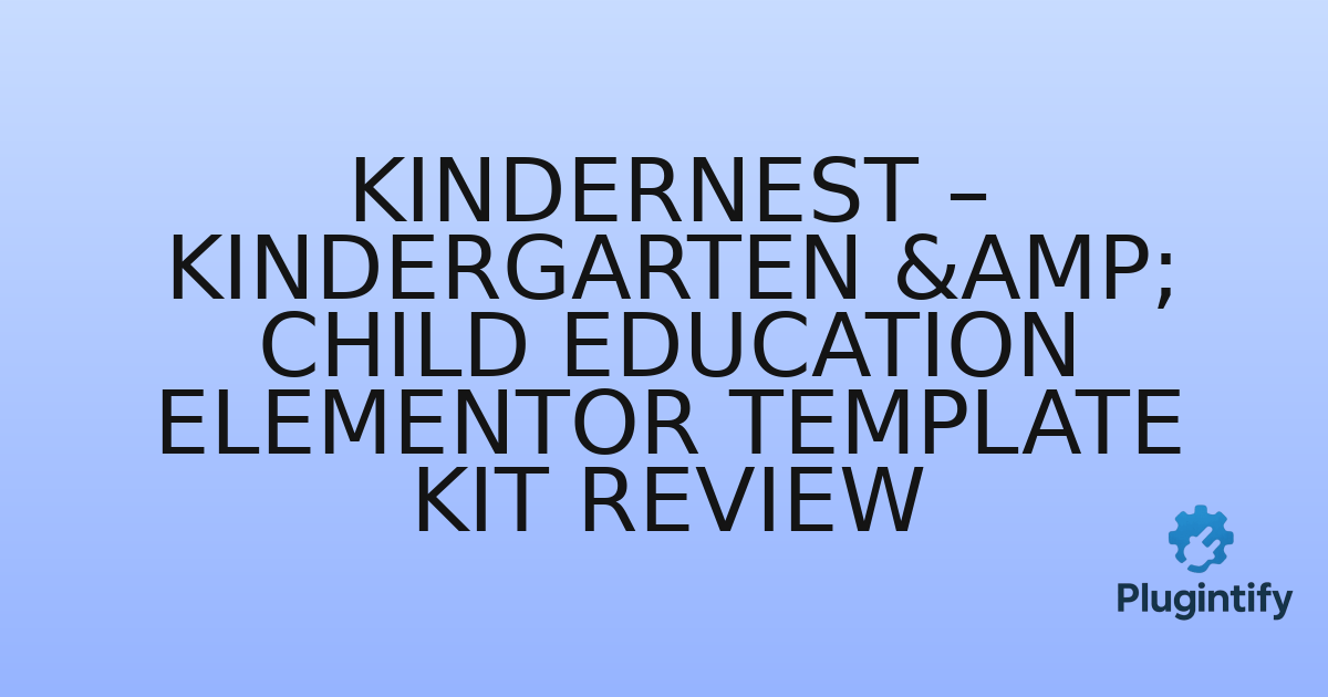 You are currently viewing KinderNest – Kindergarten & Child Education Elementor Template Kit Review