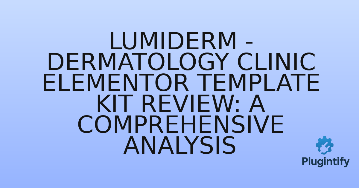 You are currently viewing Lumiderm – Dermatology Clinic Elementor Template Kit Review: A Comprehensive Analysis